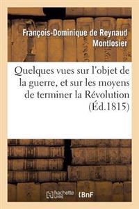 Quelques Vues Sur l'Objet de la Guerre, Et Sur Les Moyens de Terminer La Révolution