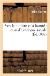 Vers La Lumière Et La Beauté Essai d'Esthétique Sociale