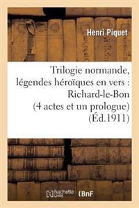 Trilogie Normande, Légendes Héroïques En Vers: Richard-Le-Bon (4 Actes Et Un Prologue)