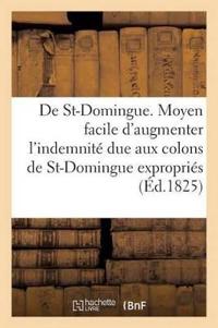 de St-Domingue. Moyen Facile d'Augmenter l'Indemnité Due Aux Colons de St-Domingue Expropriés (1825)