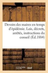 Devoirs Des Maires En Temps d'Épidémie. Lois, Décrets, Arrêtés, Instructions Du Conseil (Éd.1884)