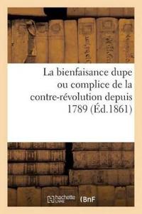 La Bienfaisance Dupe Ou Complice de la Contre-Révolution Depuis 1789 (Éd.1861)