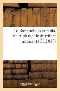 Le Bouquet Des Enfants, Ou Alphabet Instructif Et Amusant (Éd.1815)