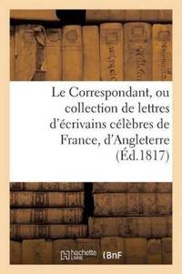 Le Correspondant, Ou Collection de Lettres d'Écrivains Célèbres de France, d'Angleterre (Éd.1817)
