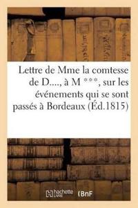 Lettre de Mme La Comtesse de D...., À M ***, Sur Les Événements Qui Se Sont Passés À Bordeaux (1815)