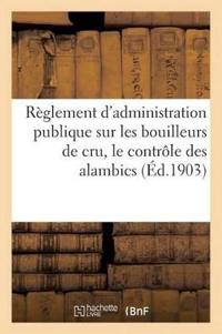 Règlement d'Administration Publique Sur Les Bouilleurs de Cru, Le Contrôle Des Alambics (Éd.1903)