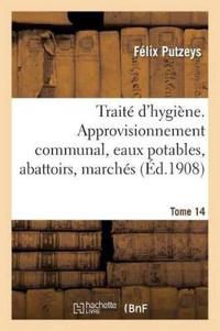 Traité d'Hygiène. Tome 14, Approvisionnement Communal, Eaux Potables, Abattoirs, Marchés