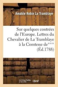 Sur Quelques Contrées de l'Europe. Lettres Du Chevalier de la Tramblaye À Madame La Comtesse De***