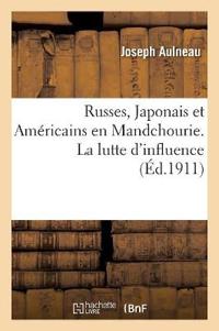 Russes, Japonais Et Américains En Mandchourie. La Lutte d'Influence