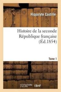Histoire de la Seconde République Française. T. 1