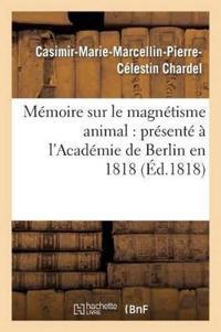 Mémoire Sur Le Magnétisme Animal: Présenté À l'Académie de Berlin En 1818