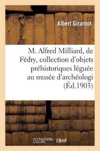 M. Alfred Milliard, de Fédry, Et Sa Collection d'Objets Préhistoriques Léguée Au Musée d'Archéologie
