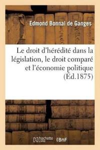 Le Droit d'Hérédité Dans La Législation, Le Droit Comparé Et l'Économie Politique