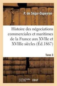 Histoire Des Négociations Commerciales Et Maritimes de la France Aux Xviie Et Xviiie Siècles, T3