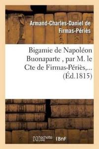 Bigamie de Napoléon Buonaparte, Par M. Le Cte de Firmas-Périès, ...