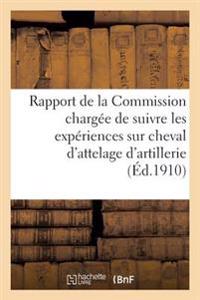 Rapport de la Commission Chargée de Suivre Les Expériences Sur Cheval d'Attelage d'Artillerie 1909