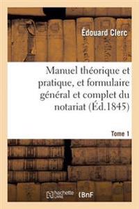 Manuel Théorique Et Pratique, Et Formulaire Général Et Complet Du Notariat T. 1