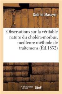 Observations Sur La Véritable Nature Du Choléra-Morbus, Meilleure Méthode de Traitemens