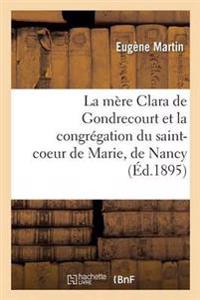 La Mère Clara de Gondrecourt Et La Congrégation Du Saint-Coeur de Marie, de Nancy