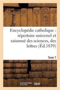 Encyclopédie Catholique, Répertoire Universel & Raisonné Des Sciences, Des Lettres, Des Arts Tome 7