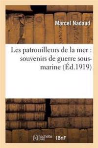 Les Patrouilleurs de la Mer: Souvenirs de Guerre Sous-Marine 2e Mille