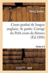 Cours Gradué de Langue Anglaise. Corrigé Du Petit Cours de Thèmes À l'Usage Des Classes Partie 4-3