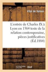 L'Entrée de Charles IX À Lyon En 1564: Texte de la Relation Contemporaine, Pièces Justificatives