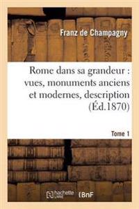 Rome Dans Sa Grandeur, Vues, Monuments Anciens Et Modernes, Description, Histoire Tome 1