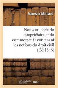 Nouveau Code Du Propriétaire Et Du Commerçant: Contenant Les Notions Du Droit Civil, Commercial