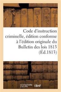 Code d'Instruction Criminelle, Édition Conforme À l'Édition Originale Du Bulletin Des Lois 1813