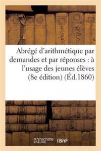 Abrégé d'Arithmétique Par Demandes Et Par Réponses: À l'Usage Des Jeunes Élèves