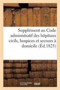 Supplément Au Code Administratif Des Hôpitaux Civils, Hospices Et Secours À Domicile de Paris