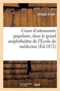 Cours d'Astronomie Populaire Professé Dans Le Grand Amphithéâtre de l'École de Médecine