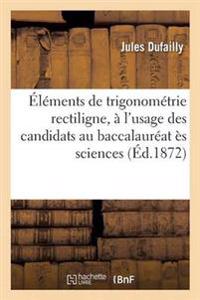 Éléments de Trigonométrie Rectiligne, À l'Usage Des Candidats Au Baccalauréat Ès Sciences