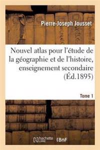 Nouvel Atlas Pour l'Étude de la Géographie Et de l'Histoire, Enseignement Secondaire Tome 1