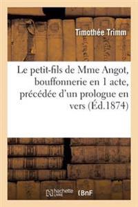 Le Petit-Fils de Mme Angot, Bouffonnerie En 1 Acte, Précédée d'Un Prologue En Vers