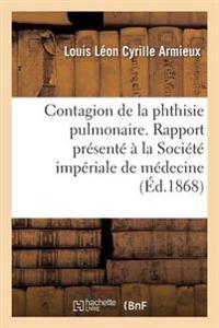 Contagion de la Phthisie Pulmonaire. Rapport Présenté À La Société Impériale de Médecine