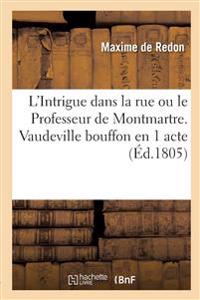 L'Intrigue dans la rue ou le Professeur de Montmartre. Vaudeville bouffon en 1 acte