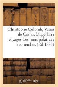 Christophe Colomb, Vasco de Gama, Magellan: Voyages Les Mers Polaires: Recherches &