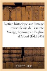 Notice Historique Sur l'Image Miraculeuse de la Sainte Vierge, Honorée En l'Église d'Albert