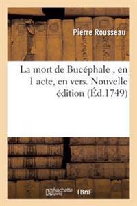 La Mort de Bucéphale, En 1 Acte, En Vers. Nouvelle Édition