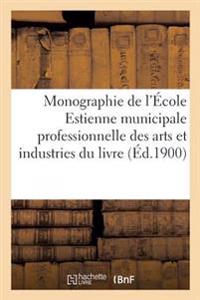 Monographie de l'École Estienne: École Municipale Professionnelle Des Arts Et Industries Du Livre