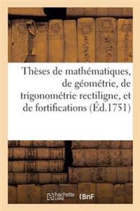 Thèses de Mathématiques, de Géométrie, de Trigonométrie Rectiligne, Et de Fortifications