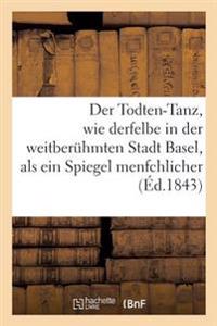 Der Todten-Tanz, Wie Derfelbe in Der Weitberuhmten Stadt Basel, ALS Ein Spiegel Menfchlicher
