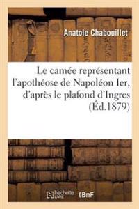 Le Camée Représentant l'Apothéose de Napoléon Ier, d'Après Le Plafond d'Ingres