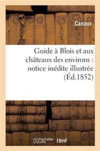 Guide À Blois Et Aux Châteaux Des Environs: Notice Inédite Illustrée