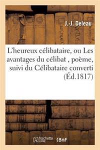 L'Heureux Célibataire, Ou Les Avantages Du Célibat, Poème, Suivi Du Célibataire Converti,