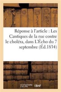 Réponse À l'Article: Les Cantiques de la Rue Contre Le Choléra, Inséré Dans l'Écho Du 7 Septembre,