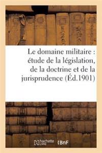 Le Domaine Militaire: Étude de la Législation, de la Doctrine Et de la Jurisprudence