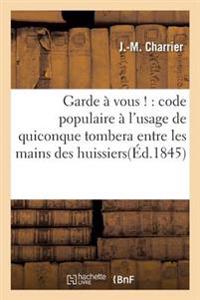 Garde À Vous !: Code Populaire À l'Usage de Quiconque Tombera Entre Les Mains Des Huissiers